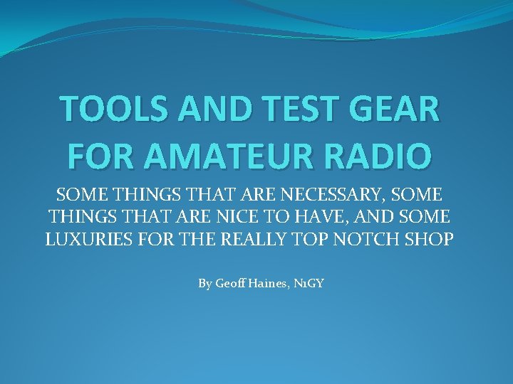 TOOLS AND TEST GEAR FOR AMATEUR RADIO SOME THINGS THAT ARE NECESSARY, SOME THINGS