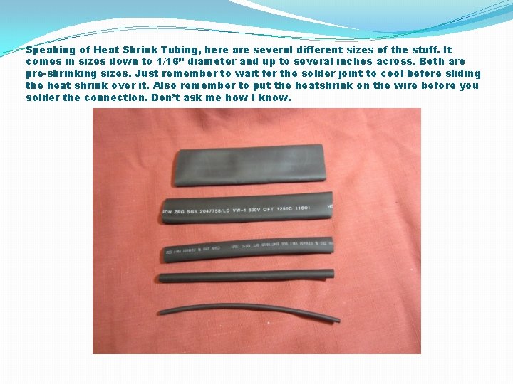Speaking of Heat Shrink Tubing, here are several different sizes of the stuff. It Speaking of Heat Shrink Tubing, here are several different sizes of the stuff. It