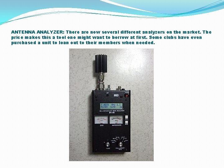 ANTENNA ANALYZER: There are now several different analyzers on the market. The price makes