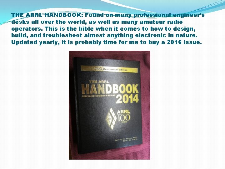THE ARRL HANDBOOK: Found on many professional engineer’s desks all over the world, as