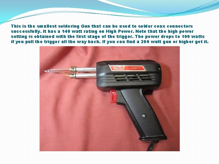 This is the smallest soldering Gun that can be used to solder coax connectors This is the smallest soldering Gun that can be used to solder coax connectors