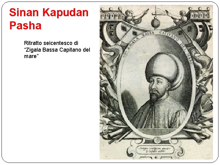 Sinan Kapudan Pasha Ritratto seicentesco di “Zigala Bassa Capitano del mare” 