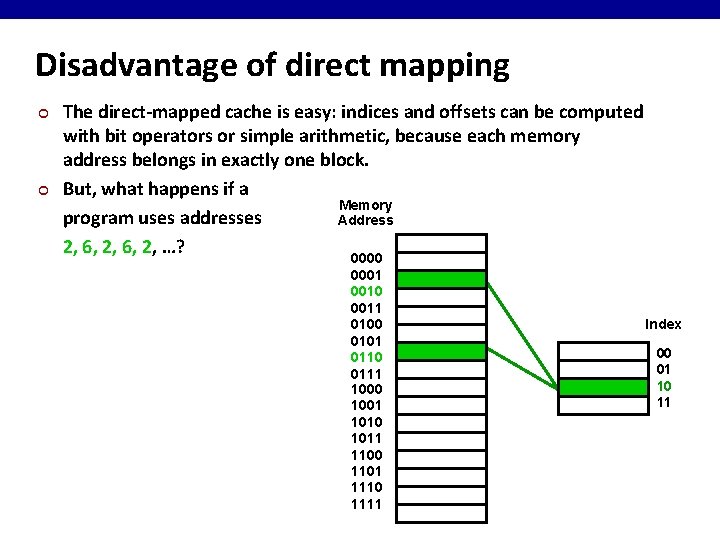 Disadvantage of direct mapping ¢ ¢ The direct-mapped cache is easy: indices and offsets