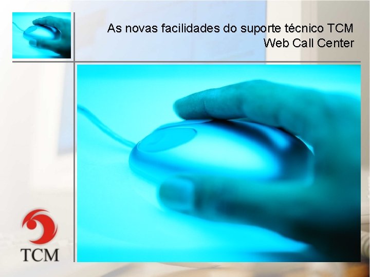 As novas facilidades do suporte técnico TCM Web Call Center Atendimento via Web Call