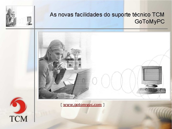 As novas facilidades do suporte técnico TCM Go. To. My. PC Através de um