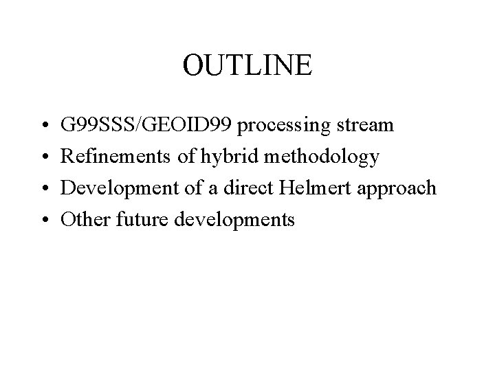 OUTLINE • • G 99 SSS/GEOID 99 processing stream Refinements of hybrid methodology Development