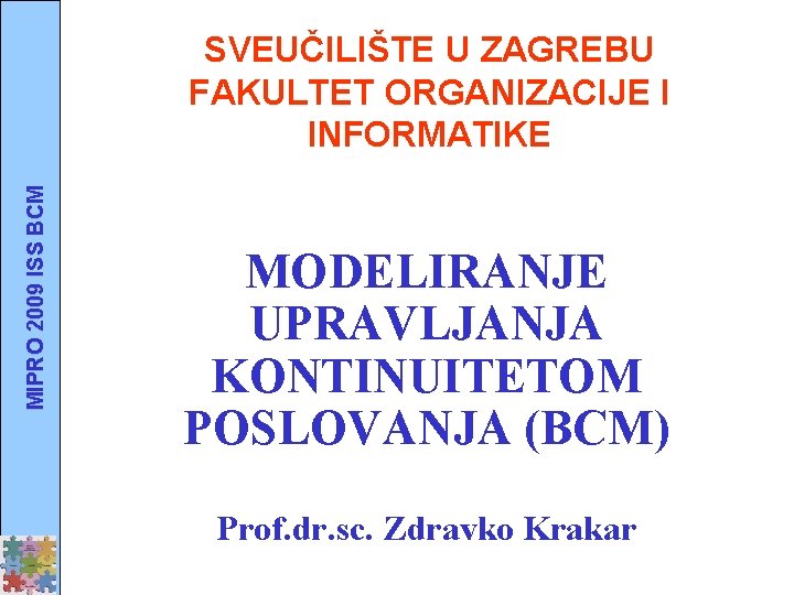 MIPRO 2009 ISS BCM SVEUČILIŠTE U ZAGREBU FAKULTET ORGANIZACIJE I INFORMATIKE MODELIRANJE UPRAVLJANJA KONTINUITETOM