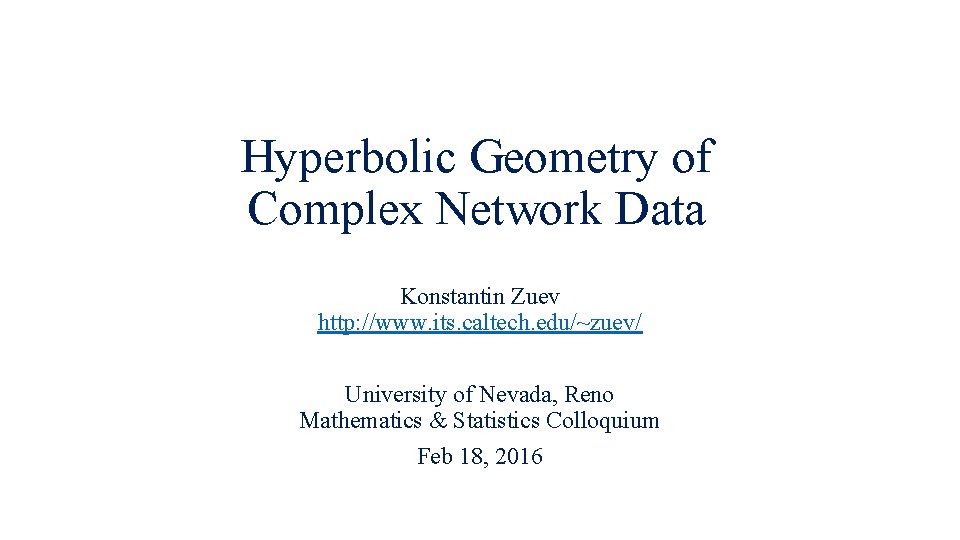 Hyperbolic Geometry of Complex Network Data Konstantin Zuev http: //www. its. caltech. edu/~zuev/ University