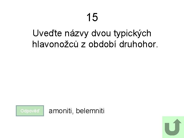 15 Uveďte názvy dvou typických hlavonožců z období druhohor. Odpověď amoniti, belemniti 