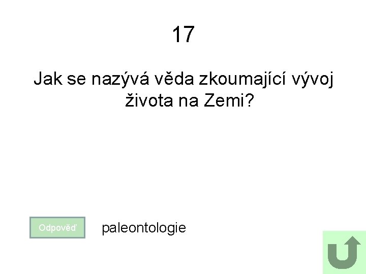 17 Jak se nazývá věda zkoumající vývoj života na Zemi? Odpověď paleontologie 