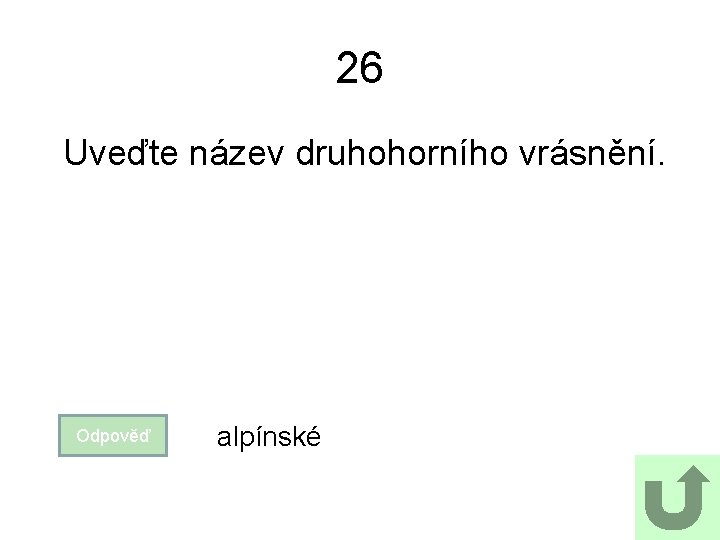 26 Uveďte název druhohorního vrásnění. Odpověď alpínské 