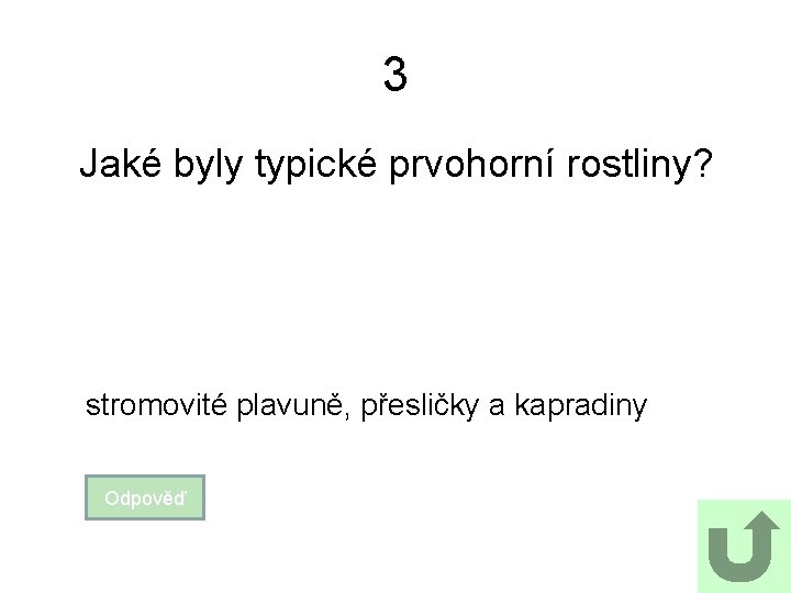 3 Jaké byly typické prvohorní rostliny? stromovité plavuně, přesličky a kapradiny Odpověď 