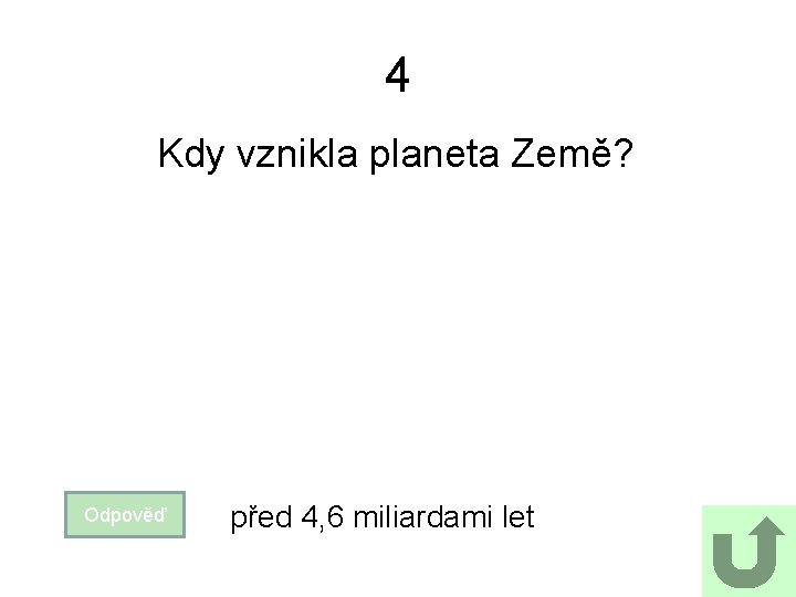 4 Kdy vznikla planeta Země? Odpověď před 4, 6 miliardami let 