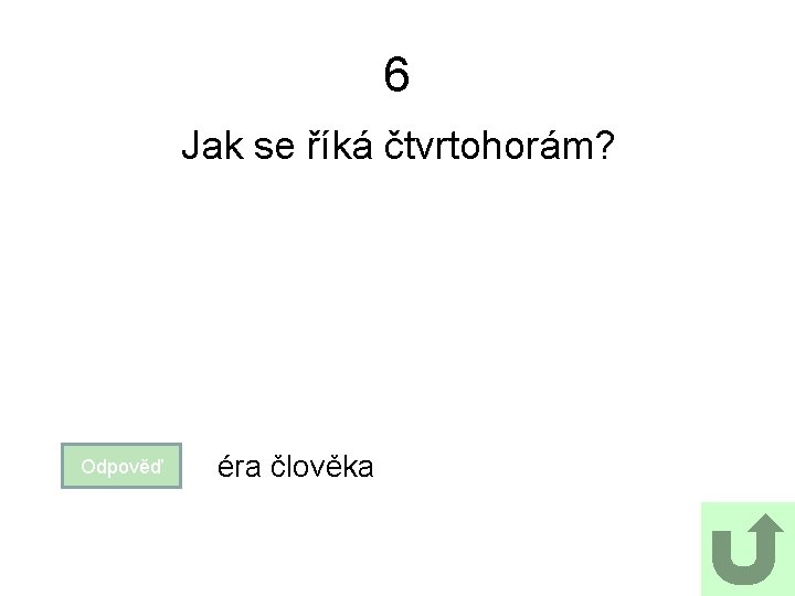 6 Jak se říká čtvrtohorám? Odpověď éra člověka 