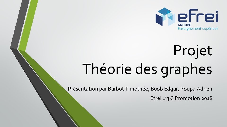 Projet Théorie des graphes Présentation par Barbot Timothée, Buob Edgar, Poupa Adrien Efrei L’