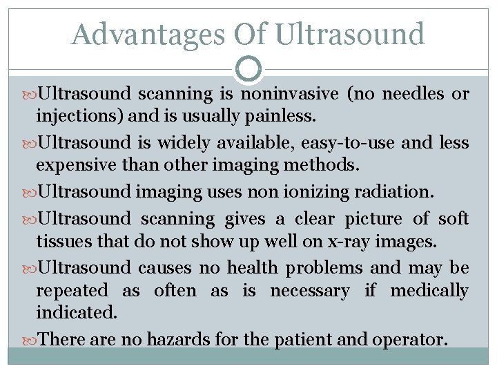 Advantages Of Ultrasound scanning is noninvasive (no needles or injections) and is usually painless.