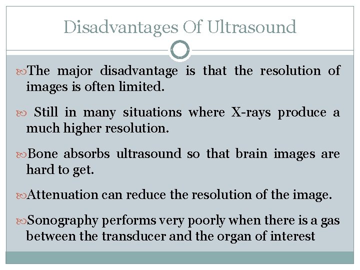 Disadvantages Of Ultrasound The major disadvantage is that the resolution of images is often
