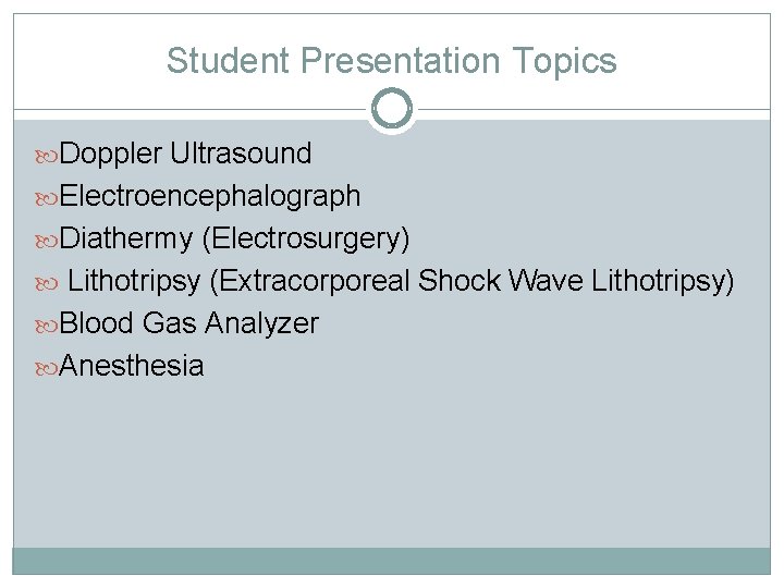 Student Presentation Topics Doppler Ultrasound Electroencephalograph Diathermy (Electrosurgery) Lithotripsy (Extracorporeal Shock Wave Lithotripsy) Blood