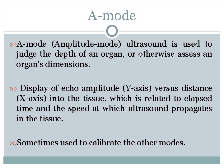 A-mode (Amplitude-mode) ultrasound is used to judge the depth of an organ, or otherwise