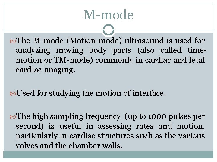 M-mode The M-mode (Motion-mode) ultrasound is used for analyzing moving body parts (also called