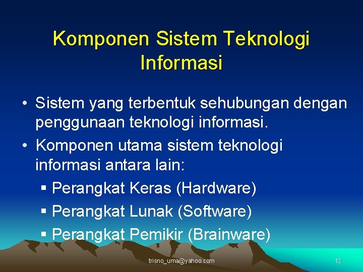 Komponen Sistem Teknologi Informasi • Sistem yang terbentuk sehubungan dengan penggunaan teknologi informasi. •