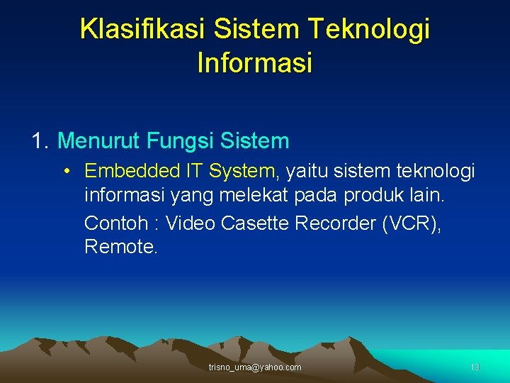 Klasifikasi Sistem Teknologi Informasi 1. Menurut Fungsi Sistem • Embedded IT System, yaitu sistem