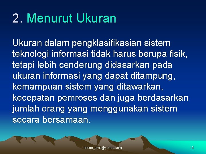 2. Menurut Ukuran dalam pengklasifikasian sistem teknologi informasi tidak harus berupa fisik, tetapi lebih