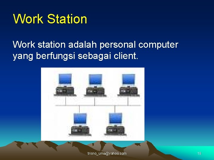Work Station Work station adalah personal computer yang berfungsi sebagai client. trisno_uma@yahoo. com 19