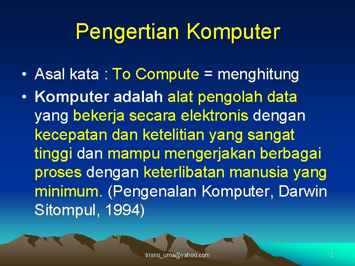 Pengertian Komputer • Asal kata : To Compute = menghitung • Komputer adalah alat