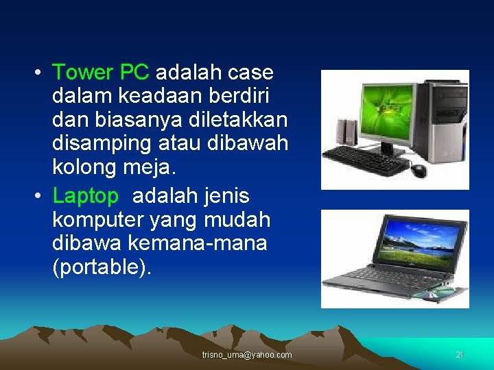  • Tower PC adalah case dalam keadaan berdiri dan biasanya diletakkan disamping atau