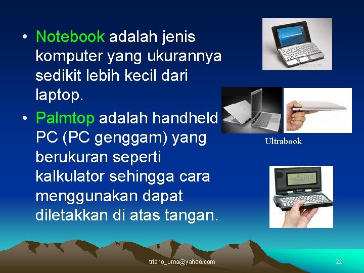  • Notebook adalah jenis komputer yang ukurannya sedikit lebih kecil dari laptop. •