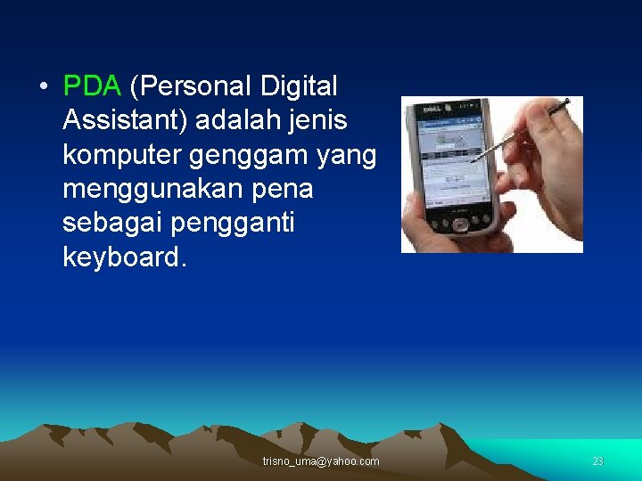  • PDA (Personal Digital Assistant) adalah jenis komputer genggam yang menggunakan pena sebagai