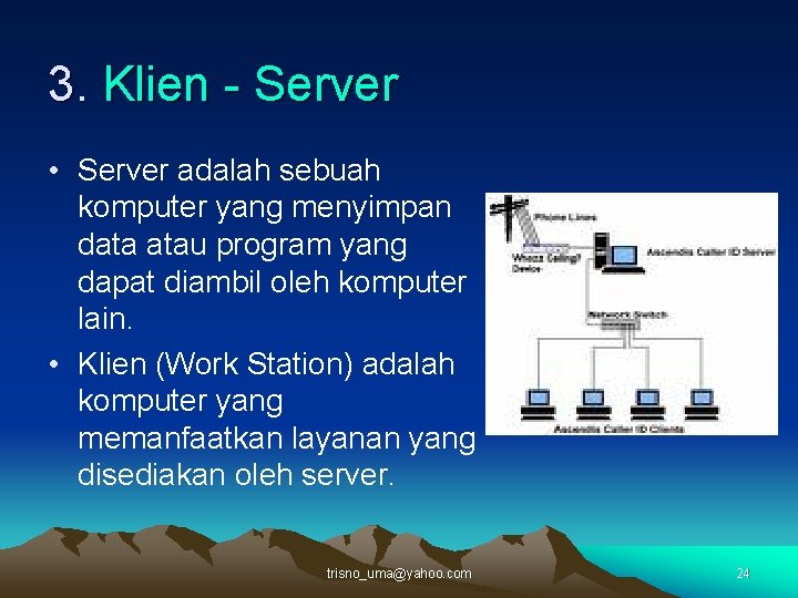 3. Klien - Server • Server adalah sebuah komputer yang menyimpan data atau program