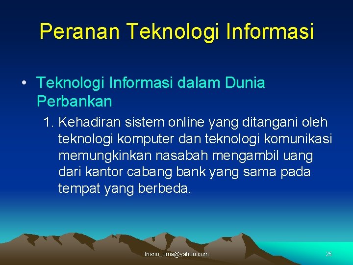 Peranan Teknologi Informasi • Teknologi Informasi dalam Dunia Perbankan 1. Kehadiran sistem online yang