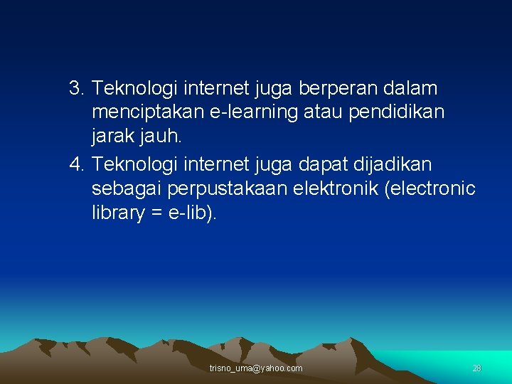 3. Teknologi internet juga berperan dalam menciptakan e-learning atau pendidikan jarak jauh. 4. Teknologi