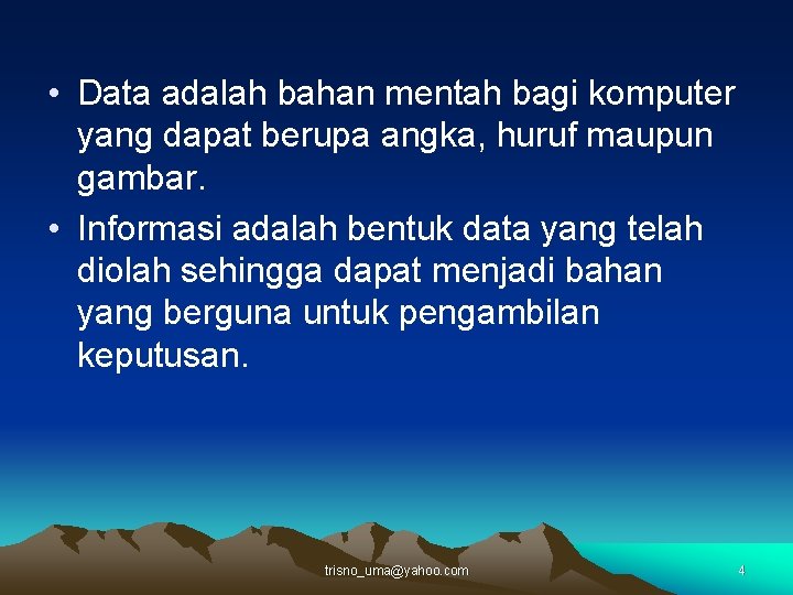  • Data adalah bahan mentah bagi komputer yang dapat berupa angka, huruf maupun