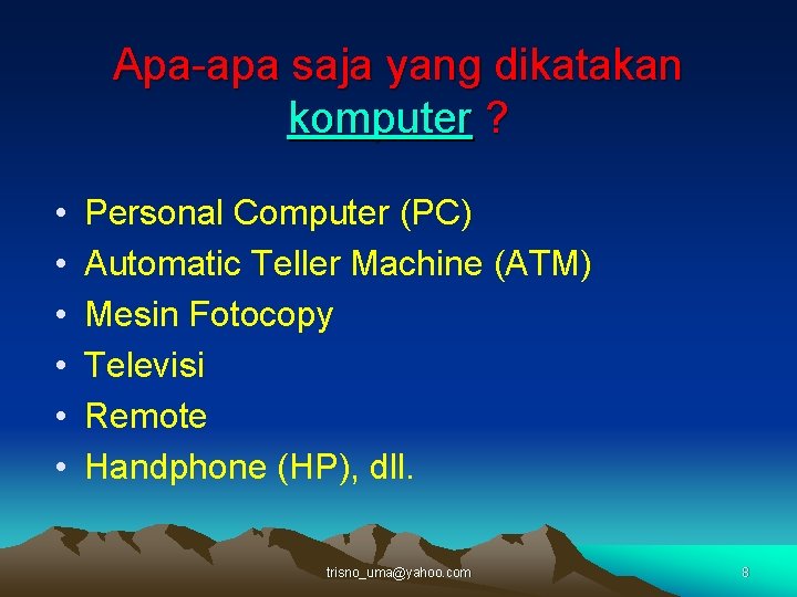 Apa-apa saja yang dikatakan komputer ? • • • Personal Computer (PC) Automatic Teller