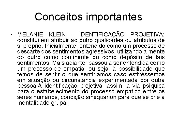 Conceitos importantes • MELANIE KLEIN - IDENTIFICAÇÃO PROJETIVA: constitui em atribuir ao outro qualidades Conceitos importantes • MELANIE KLEIN - IDENTIFICAÇÃO PROJETIVA: constitui em atribuir ao outro qualidades