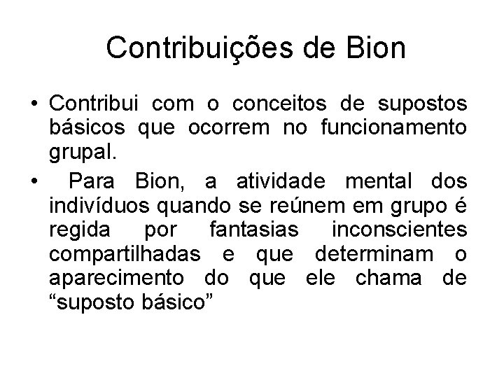 Contribuições de Bion • Contribui com o conceitos de supostos básicos que ocorrem no Contribuições de Bion • Contribui com o conceitos de supostos básicos que ocorrem no