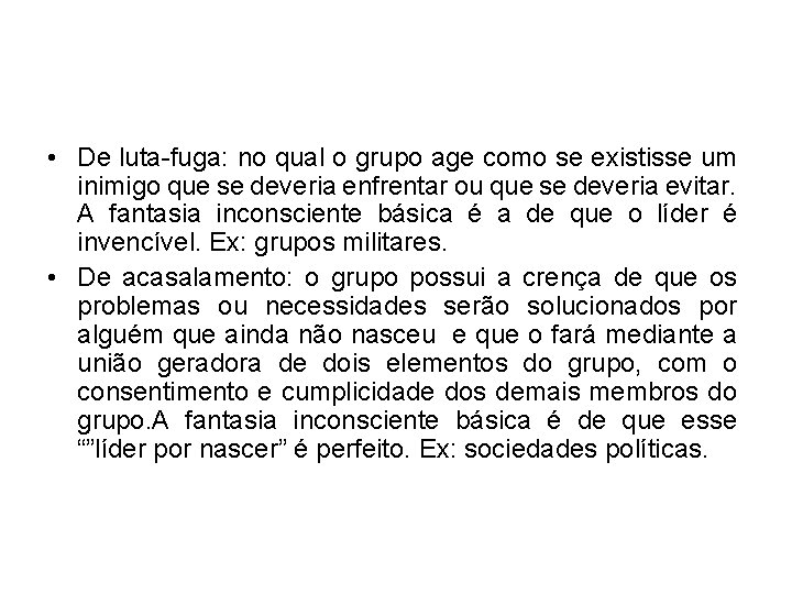 • De luta-fuga: no qual o grupo age como se existisse um inimigo • De luta-fuga: no qual o grupo age como se existisse um inimigo