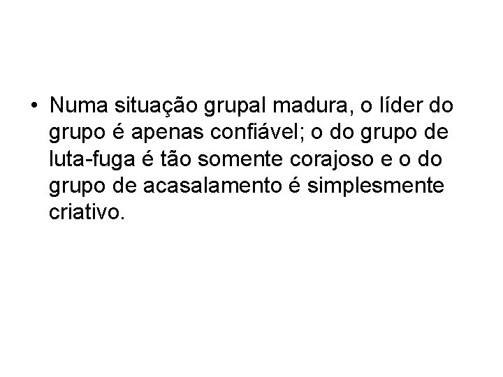 • Numa situação grupal madura, o líder do grupo é apenas confiável; o • Numa situação grupal madura, o líder do grupo é apenas confiável; o