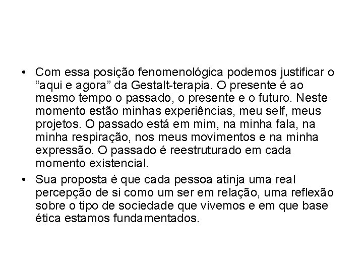 • Com essa posição fenomenológica podemos justificar o “aqui e agora” da Gestalt-terapia. • Com essa posição fenomenológica podemos justificar o “aqui e agora” da Gestalt-terapia.