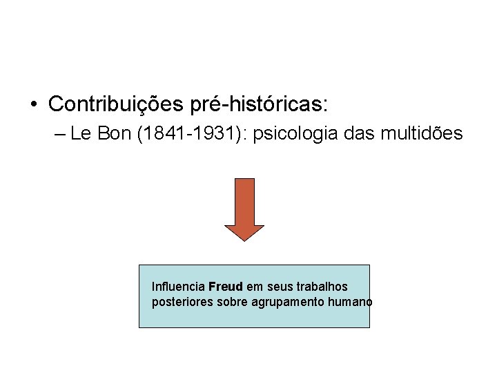 • Contribuições pré-históricas: – Le Bon (1841 -1931): psicologia das multidões Influencia Freud • Contribuições pré-históricas: – Le Bon (1841 -1931): psicologia das multidões Influencia Freud