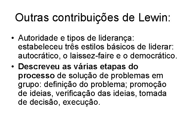 Outras contribuições de Lewin: • Autoridade e tipos de liderança: estabeleceu três estilos básicos Outras contribuições de Lewin: • Autoridade e tipos de liderança: estabeleceu três estilos básicos
