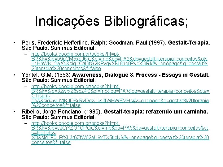 Indicações Bibliográficas; • Perls, Frederick; Hefferline, Ralph; Goodman, Paul. (1997). Gestalt-Terapia. São Paulo: Summus Indicações Bibliográficas; • Perls, Frederick; Hefferline, Ralph; Goodman, Paul. (1997). Gestalt-Terapia. São Paulo: Summus