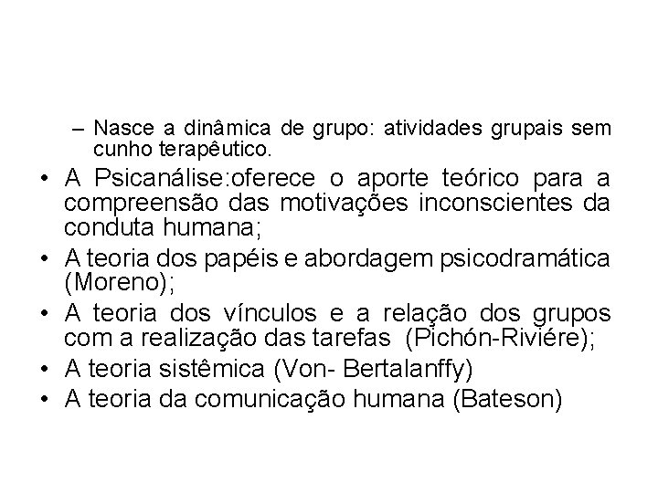 – Nasce a dinâmica de grupo: atividades grupais sem cunho terapêutico. • A Psicanálise: – Nasce a dinâmica de grupo: atividades grupais sem cunho terapêutico. • A Psicanálise: