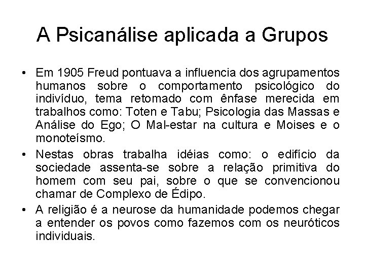 A Psicanálise aplicada a Grupos • Em 1905 Freud pontuava a influencia dos agrupamentos A Psicanálise aplicada a Grupos • Em 1905 Freud pontuava a influencia dos agrupamentos
