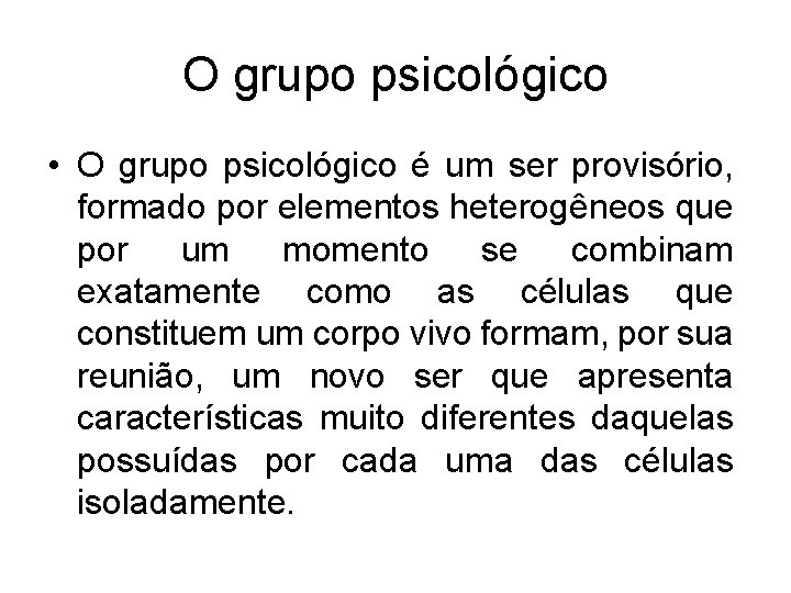 O grupo psicológico • O grupo psicológico é um ser provisório, formado por elementos O grupo psicológico • O grupo psicológico é um ser provisório, formado por elementos