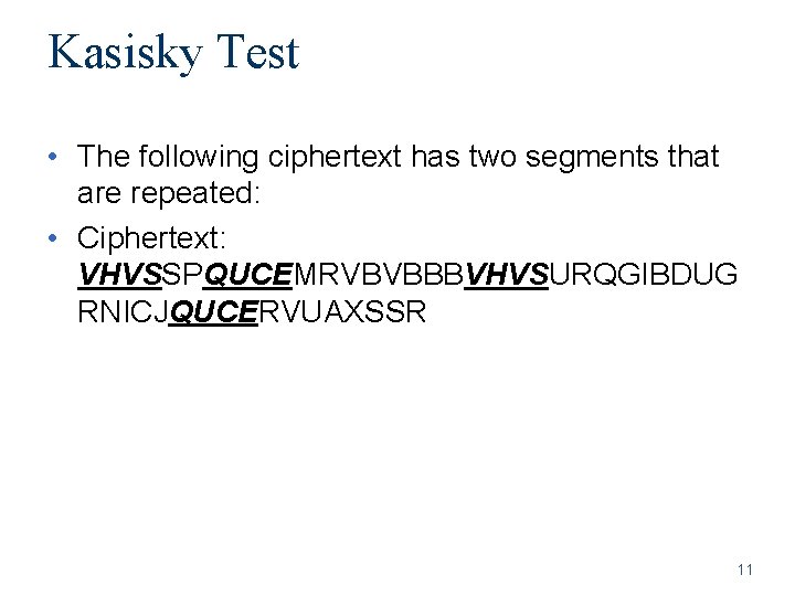 Kasisky Test • The following ciphertext has two segments that are repeated: • Ciphertext: