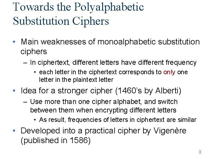 Towards the Polyalphabetic Substitution Ciphers • Main weaknesses of monoalphabetic substitution ciphers – In